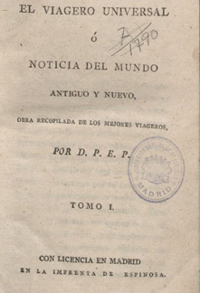 El viagero universal ó Noticia del mundo antiguo y nuevo : obra compuesta en francés por Mr. de Laporte ; y traducida al castellano, corregido el original, é ilustrado con notas por D.P.E.P.
Joseph de Laporte. Pedro Estala (1757-ca. 1820). En Madrid : en la Imprenta de Fermin Villalpando. 1795-1801